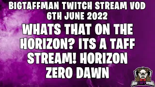 Whats that on the Horizon? Its a Taff Stream! - Horizon Zero Dawn - BigTaffMan Stream VOD 6-6-22