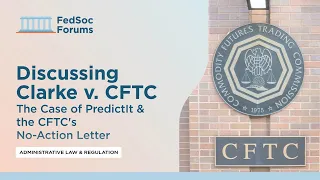 Discussing Clarke v. CFTC: The Case of PredictIt & the CFTC's No-Action Letter