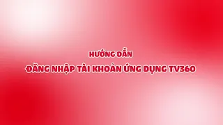 Hướng dẫn đăng nhập tài khoản dịch vụ TV360