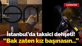 İstanbul'da taksici dehşeti: "Yemin ediyorum hepinizi keserim"