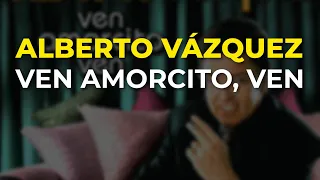 Alberto Vázquez - Ven Amorcito, Ven (Audio Oficial)