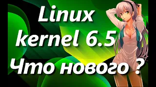 Linux 6.5  что нового ? ➤ Linux kernel 6.5 what's new ?