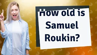 How old is Samuel Roukin?