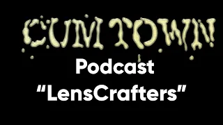 LensCrafters (2-23-2020) - Cum Town Premium (EP 172)