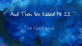 And Then You Kissed Me II - The Cardigans - Lyrics Video
