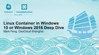 Linux Container in Windows 10 or Windows 2016 Deep Dive - Mark Peng, DaoCloud Shanghai