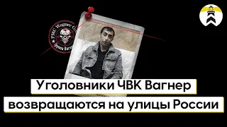 Уголовники ЧВК Вагнер возвращаются на улицы России