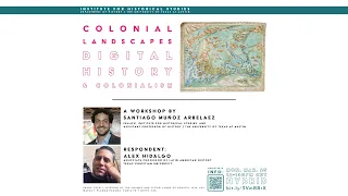 "Colonial Landscapes: Digital History and Colonialism" by Santiago Muñoz Arbelaez, UT Austin