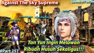 Against The Sky Supreme Episode 397 398 399 Sub Indo | Tan Yun Menantang Para Kepala Divisi!