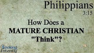 How Does a Mature Christian "Think"? (Philippians 29)