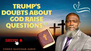 Trump's doubts about God  Voddie Baucham