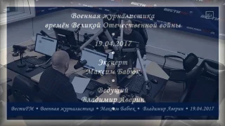 Военная журналистика времён Великой Отечественной войны. Максим Бабюк.