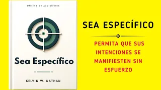 Sea Específico: Permita Que Sus Intenciones Se Manifiesten Sin Esfuerzo (Audiolibro)