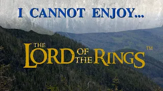 I Cannot Enjoy... "The Lord of the Rings"