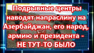 Подрывные центры наводят напраслину на Азербайджан, его народ, армию и президента - НЕ ТУТ - ТО БЫЛО