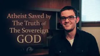 Atheist Saved by The Truth of The Sovereign God