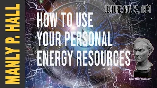 Manly P. Hall: How to use Your Personal Energy Resources