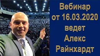 Вебинар от 16 03 2020 ведет Алекс Райнхардт