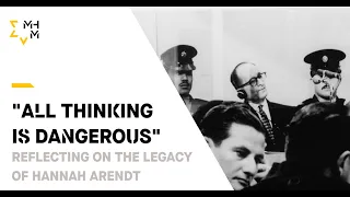 “All Thinking is Dangerous”: Reflecting on the Legacy of Hannah Arendt