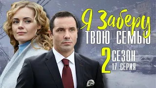 Я заберу твою семью 17 серия (2 сезон 1 серия) продолжение сериала анонс