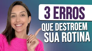 3 ERROS QUE ATRAPALHAM A ORGANIZAÇÃO DA SUA ROTINA