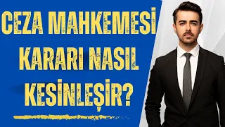 Ceza Mahkemesi Kararı Nasıl Kesinleşir? Avukat M.Said Yılmaz