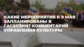 Какие мероприятия к 9 маю запланированы в Гагаузии? Комментарий управления культуры