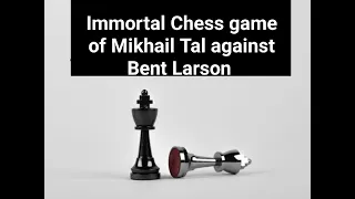 Immortal Chess game of  Mikhail Tal agains Bent Larson and win