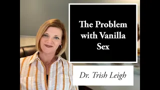 The Problem with Vanilla Sex (w/Dr. Trish Leigh)