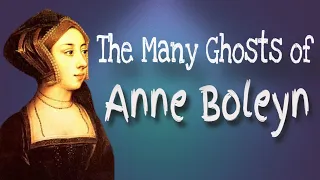 The Untold Stories of Anne Boleyn's Ghosts