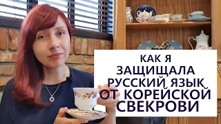 КАК Я ЗАЩИЩАЛА РУССКИЙ ЯЗЫК ОТ КОРЕЙСКОЙ СВЕКРОВИ ;)