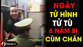 Trước Giờ Thi Hành Án Của Tử Tù Sau 6 Năm Bị Cùm Chân Trong Phòng Biệt Giam | Phá Án TV