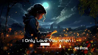 I Only Love You When I... - By DFM Official