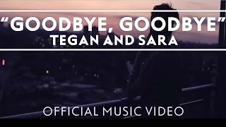 Tegan And Sara - Goodbye, Goodbye [OFFICIAL MUSIC VIDEO]