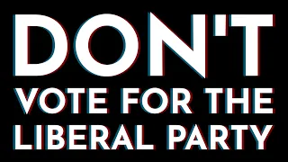 Don't Vote for the Liberal Party