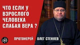 Что если у взрослого человека слабая вера? | Протоиерей Олег Стеняев