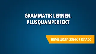 Grammatik lernen. Plusquamperfekt. Немецкий язык 9 класс.