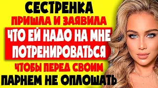 СЕСТРЁНКА ХОТЕЛА НА МНЕ ПОТРЕНИРОВАТЬСЯ! Интересные истории из жизни. Рассказы о любви. Теща Сладкая