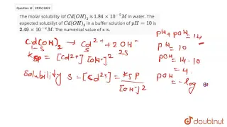 The molar solubility iof Cd(OH)_(2) is 1.84xx10^(-5)M in water. The expected solubiliyt of Cd(OH...