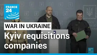 Ukraine requisitions 'strategic' companies for war effort • FRANCE 24 English