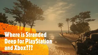 Big News! - Where is Stranded Deep For PlayStation 4 and Xbox One? - 2020 Update - Console Edition