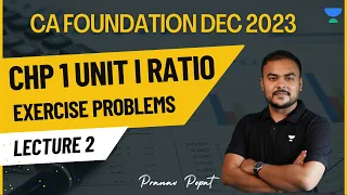 Lecture 2 | Chp1 Unit I Ratio | Exercise Problems | CA Foundation Dec 2023 | Pranav Popat