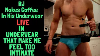 LIVE In Underwear That Make Me Feel Too Intimate - RJ Makes Coffee In His Underwear