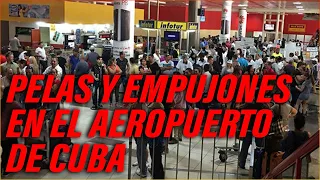 TUMULTUARIA Y EMPUJONES EN EL AEROPUERTO DE LA HABANA!!!