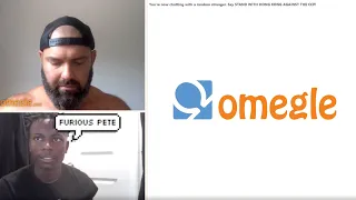 ON OMEGLE: I RAN INTO FURIOUS PETE