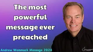 Andrew Wommack Message 2024 - The most powerful message ever preached