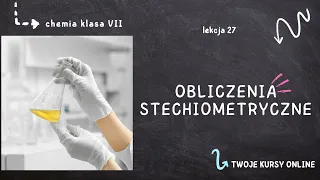 Chemia klasa 7 [Lekcja 27 - Obliczenia stechiometryczne]