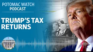 Trump's Tax Returns | Potomac Watch Podcast: WSJ Opinion