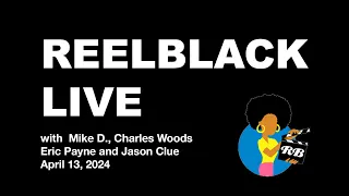 Reelblack Live - w/ Charles Woods Mike D. Eric Payne & Jason Clue (4/13/2024)