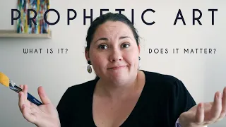 PROPHETIC ART || What is it and does it matter?